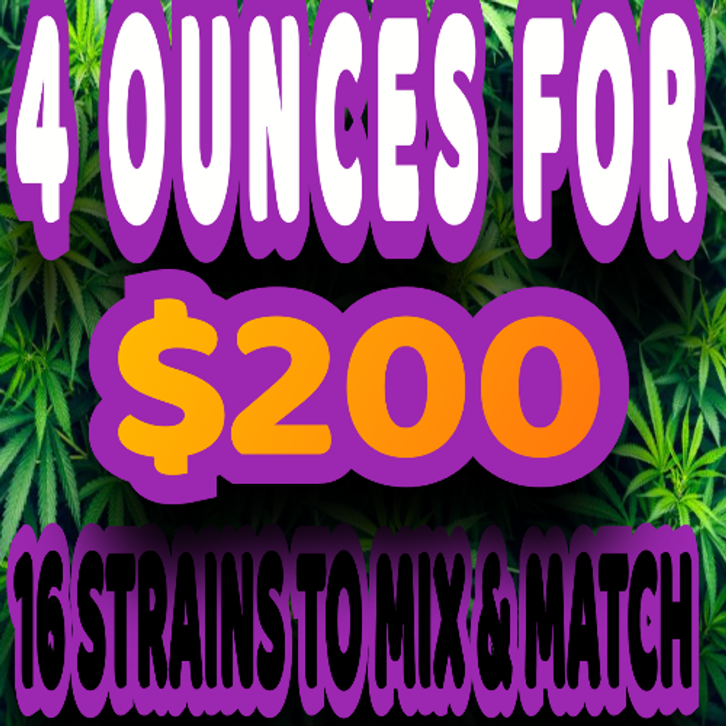 $200 FOR 4 OUNCES or $225 for 4 OUNCES MIX AND MATCH 15 STRAINS TO CHOOSE FROM