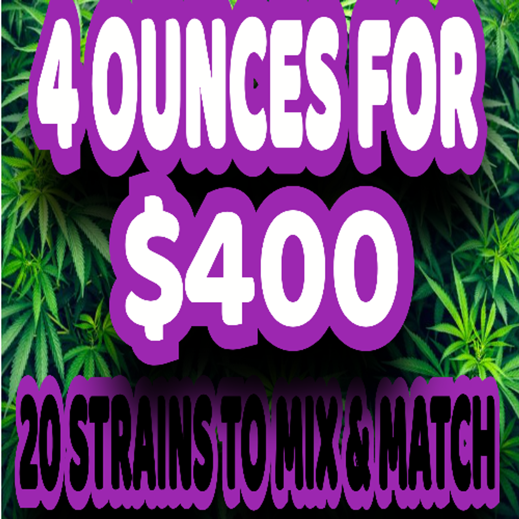 $400 FOR 4 OUNCES (CHOOSE FROM 5 STRAINS)