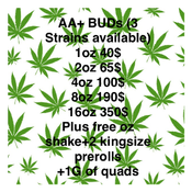 4oz AA+ BUDS (3 strains available) FOR 100$ OR 8oz FOR 190$ + 1oz shake + 2 Kingsize Prerolls + 500mg Cookies For FREE!!