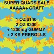 1 OZ AAAAA+ SUPER QUAD $140 OR 2 FOR $200 + 1200MG GUMMY & 2 KS PREROLLS FREE