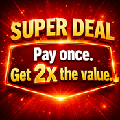 SUPER DEAL  -- Pay once & Get 2x the value --
