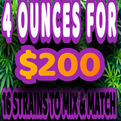 $200 FOR 4 OUNCES or $225 for 4 OUNCES MIX AND MATCH 15 STRAINS TO CHOOSE FROM