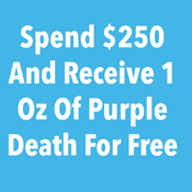 *Spend $250 and get 1 OZ Of Purple Death For Free