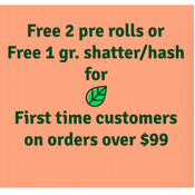 Free 2 pre rolls or Free 1 gram hash/shatter for first time customers