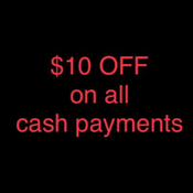 *** $10 off for all cash payments ***
