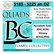 * QUADS & BC FLAMES COLLECTIVE DEAL! $185 - $225 AN OZ!!!