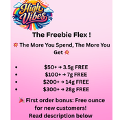 The Freebie Flex| Spend $300 or more and get a free oz of your choice [excluding Quads]New here? First-time customers get a free oz