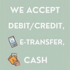 * *WE ACCEPT DEBIT/CREDIT, E-TRANSFER, AND CASH