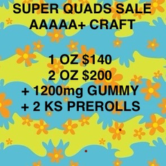 1 OZ AAAAA+ SUPER QUAD $140 OR 2 FOR $200 + 600MG GUMMY & 2 KS PREROLLS FREE