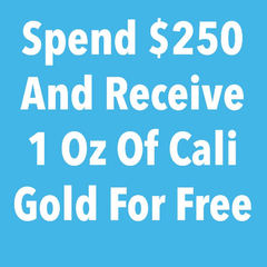 *Spend $250 and get 1 OZ Of Cali Gold For Free
