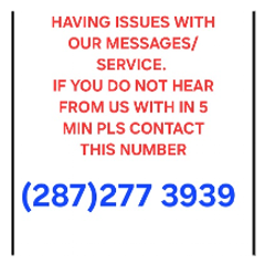  HAVING ISSUES WITH OUR MESSAGES/ SERVICE.  IF YOU DO NOT HEAR FROM US WITH IN 5 MIN PLS CONTACT THIS NUMBER (287)2773939