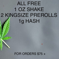 Free 1 ounce shake & 2 Kingsize Prerolls & 1g Hash All Free for orders $75 + (UNDER $75 2 FREE PREROLLS)