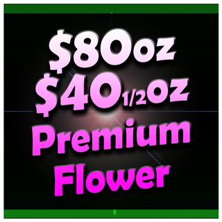 $40 1/2oz and $80oz of Premium Flower.