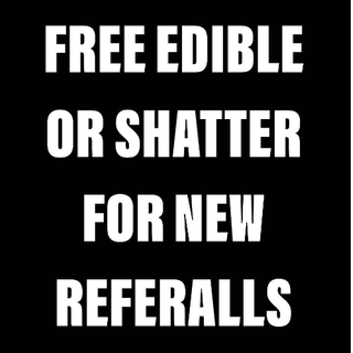 Free Edible or shatter for new customer referalls