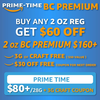 !PRIME TIME *BC PREMIUM 80+/OZ (2OZ$160+)*