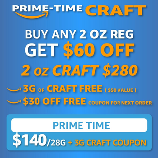 !PRIME TIME *CRAFT FOR $140/OZ (2OZ$280)*